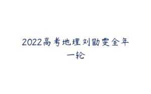 2022高考地理刘勖雯全年一轮-51自学联盟