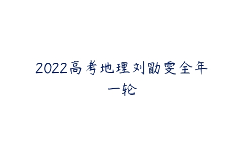 2022高考地理刘勖雯全年一轮-51自学联盟