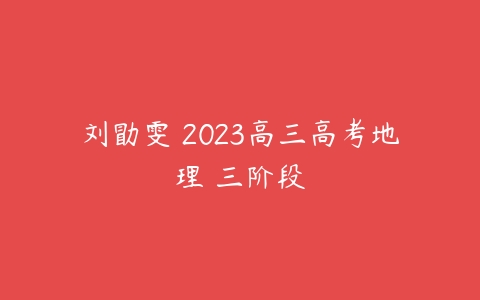 刘勖雯 2023高三高考地理 三阶段-51自学联盟