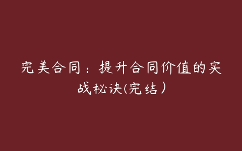 完美合同：提升合同价值的实战秘诀(完结）-51自学联盟