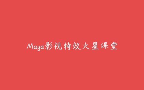 Maya影视特效火星课堂课程资源下载