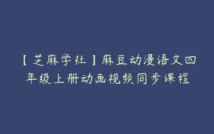 【芝麻学社】麻豆动漫语文四年级上册动画视频同步课程-51自学联盟