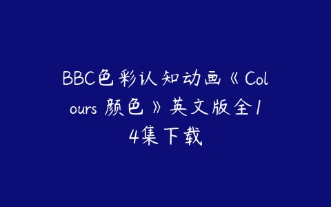 BBC色彩认知动画《Colours 颜色》英文版全14集下载-51自学联盟