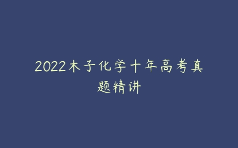 2022木子化学十年高考真题精讲-51自学联盟