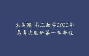 朱昊鲲 高三数学2022年高考决胜班第一季课程-51自学联盟