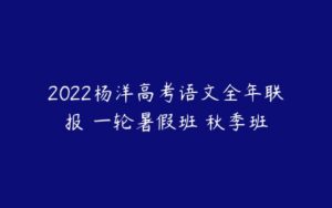 2022杨洋高考语文全年联报 一轮暑假班 秋季班-51自学联盟