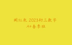 阚红乾 2023初三数学 A+春季班-51自学联盟