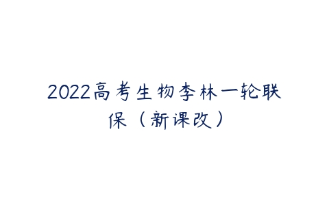2022高考生物李林一轮联保（新课改）-51自学联盟