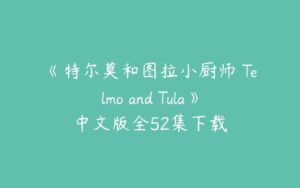 《特尔莫和图拉小厨师 Telmo and Tula》中文版全52集下载-51自学联盟