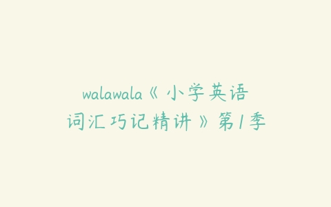 walawala《小学英语词汇巧记精讲》第1季-51自学联盟