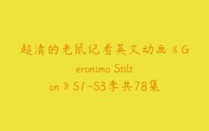 超清的老鼠记者英文动画《Geronimo Stilton》S1-S3季共78集带多国语言-51自学联盟