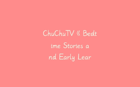 ChuChuTV《Bedtime Stories and Early Learning Activities for Kids》-51自学联盟