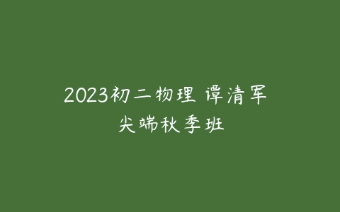 2023初二物理 谭清军 尖端秋季班-51自学联盟