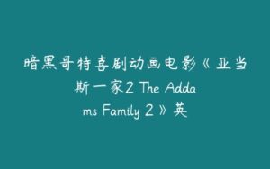 暗黑哥特喜剧动画电影《亚当斯一家2 The Addams Family 2》英文版-51自学联盟