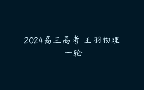 2024高三高考 王羽物理 一轮-51自学联盟