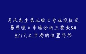 月风先生第三版《专业投机交易原理》市场分析三要素'之市场的位置与形态一211124 1视频-51自学联盟