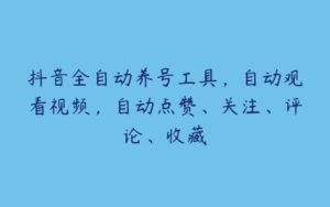 抖音全自动养号工具，自动观看视频，自动点赞、关注、评论、收藏-51自学联盟