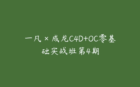 图片[1]-一凡×成龙C4D+OC零基础实战班第4期-本文