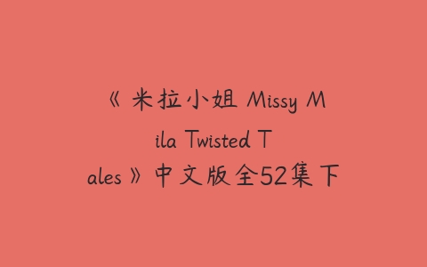 《米拉小姐 Missy Mila Twisted Tales》中文版全52集下载-51自学联盟