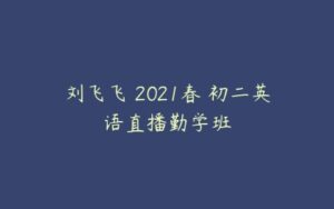 刘飞飞 2021春 初二英语直播勤学班-51自学联盟