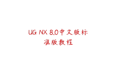 UG NX 8.0中文版标准版教程课程资源下载