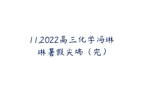 11.2022高三化学冯琳琳暑假尖端（完）-51自学联盟