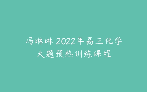 冯琳琳 2022年高三化学大题预热训练课程-51自学联盟