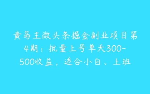 黄岛主微头条掘金副业项目第4期：批量上号单天300-500收益，适合小白、上班族-51自学联盟