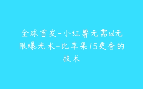 全球首发-小红薯无需id无限曝光术-比苹果15更香的技术-51自学联盟