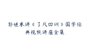 郭继承讲《了凡四训》国学经典视频讲座全集-51自学联盟