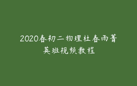 2020春初二物理杜春雨菁英班视频教程-51自学联盟