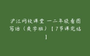 沪江网校课堂 一二年级看图写话（爽学班）【7节课完结】-51自学联盟