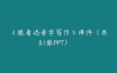 《跟着迅哥学写作》课件（共31张PPT）　　-51自学联盟