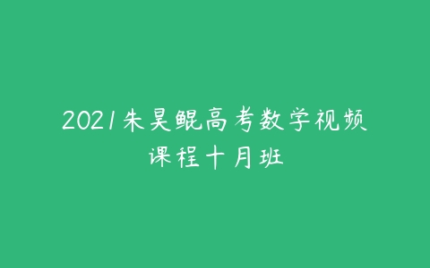 2021朱昊鲲高考数学视频课程十月班-51自学联盟