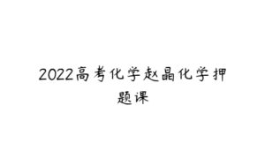 2022高考化学赵晶化学押题课-51自学联盟