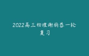 2022高三物理谢丽蓉一轮复习-51自学联盟