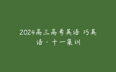 2024高三高考英语 巧英语·十一集训-51自学联盟