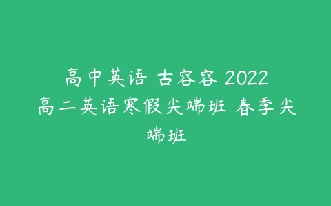 高中英语 古容容 2022高二英语寒假尖端班 春季尖端班-51自学联盟