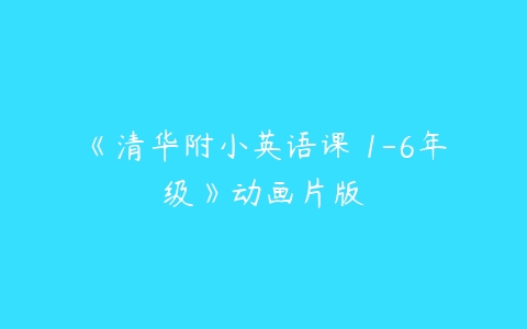 《清华附小英语课 1-6年级》动画片版-51自学联盟