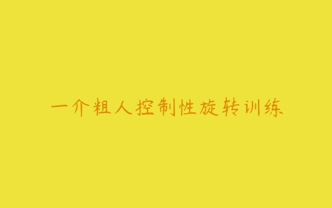 一介粗人控制性旋转训练-51自学联盟