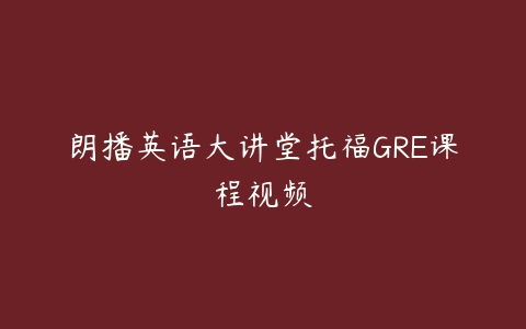 朗播英语大讲堂托福GRE课程视频-51自学联盟