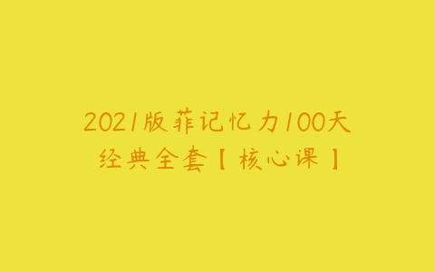 2021版菲记忆力100天经典全套【核心课】-51自学联盟