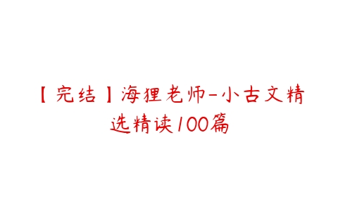 【完结】海狸老师-小古文精选精读100篇-51自学联盟