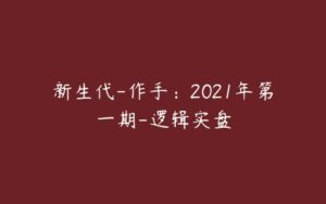 新生代-作手：2021年第一期-逻辑实盘-51自学联盟