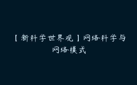 【新科学世界观】网络科学与网络模式-51自学联盟