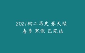 2021初二历史 张天禄 春季 寒假 已完结-51自学联盟