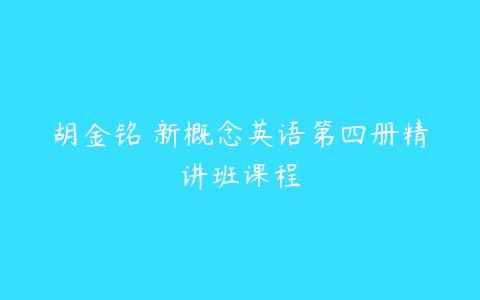 胡金铭 新概念英语第四册精讲班课程-51自学联盟