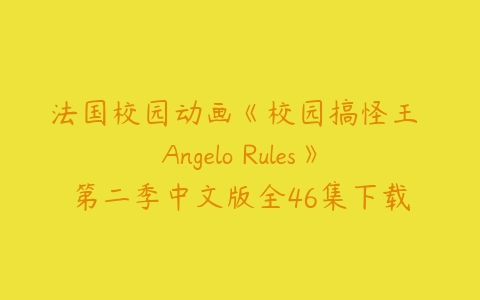 法国校园动画《校园搞怪王 Angelo Rules》第二季中文版全46集下载-51自学联盟