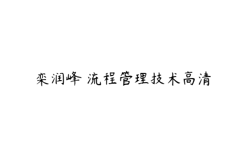 栾润峰 流程管理技术高清-51自学联盟