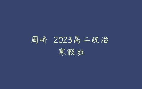 周峤矞 2023高二政治 寒假班-51自学联盟